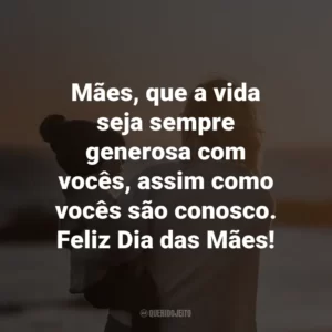 Mães, que a vida seja sempre generosa com vocês, assim como vocês são conosco. Feliz Dia das Mães!