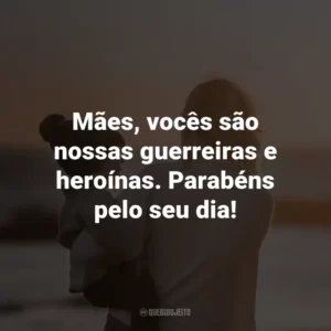 Mães, vocês são nossas guerreiras e heroínas. Parabéns pelo seu dia!