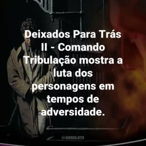 Deixados Para Trás II – Comando Tribulação mostra a luta dos personagens em tempos de adversidade.