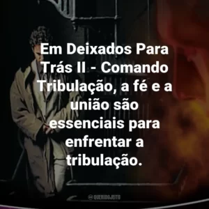 Em Deixados Para Trás II – Comando Tribulação, a fé e a união são essenciais para enfrentar a tribulação.