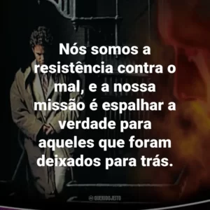 Nós somos a resistência contra o mal, e a nossa missão é espalhar a verdade para aqueles que foram deixados para trás. – Pastor Bruce Barnes.