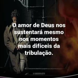 O amor de Deus nos sustentará mesmo nos momentos mais difíceis da tribulação. – Rayford Steele.