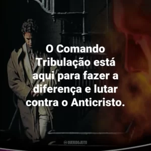 O Comando Tribulação está aqui para fazer a diferença e lutar contra o Anticristo. – Buck Williams.