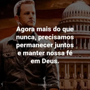 Agora mais do que nunca, precisamos permanecer juntos e manter nossa fé em Deus. – Buck Williams.