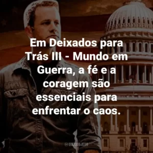 Em Deixados para Trás III – Mundo em Guerra, a fé e a coragem são essenciais para enfrentar o caos.