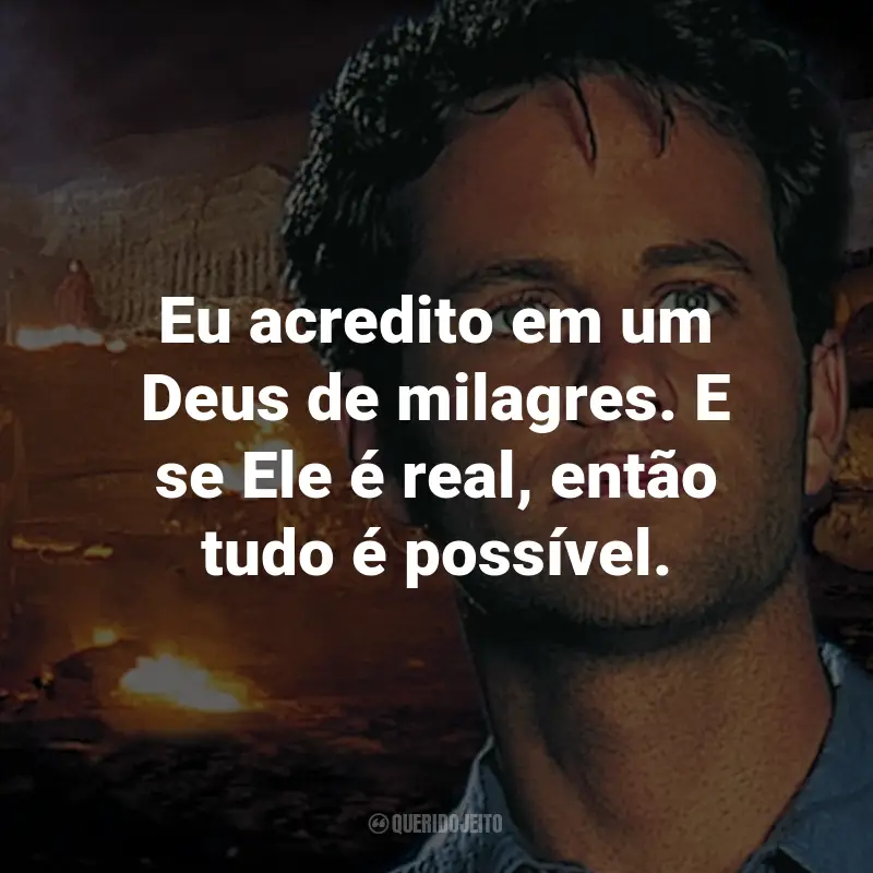 Frases do Filme Deixados Para Trás: Eu acredito em um Deus de milagres. E se Ele é real, então tudo é possível. - Rayford Steele.