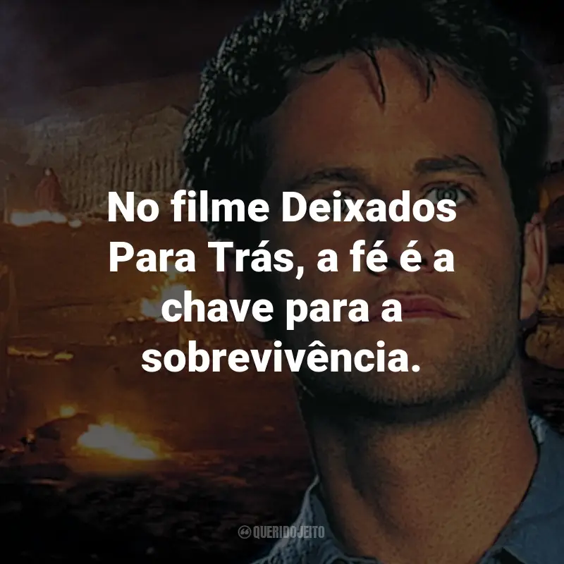 Frases do Filme Deixados Para Trás: No filme Deixados Para Trás, a fé é a chave para a sobrevivência.