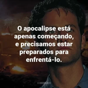 O apocalipse está apenas começando, e precisamos estar preparados para enfrentá-lo. – Buck Williams.