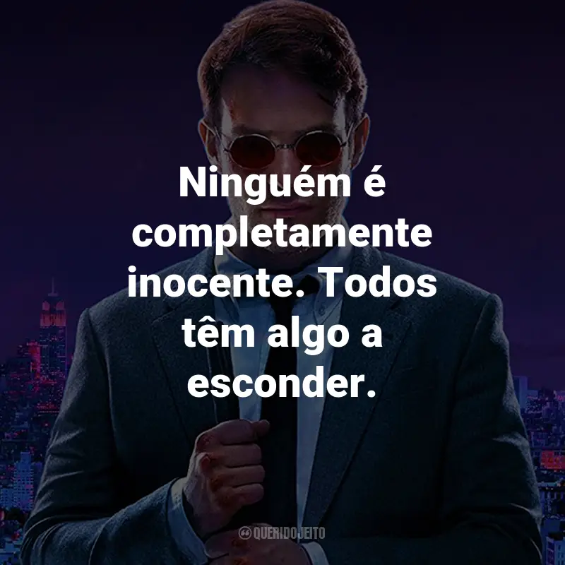 Frases da Série Demolidor: Ninguém é completamente inocente. Todos têm algo a esconder. - Karen Page.