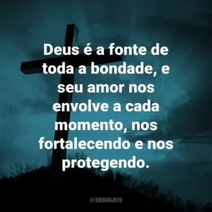 Deus é a fonte de toda a bondade, e seu amor nos envolve a cada momento, nos fortalecendo e nos protegendo.