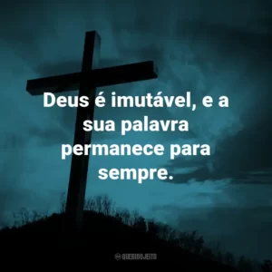Deus é imutável, e a sua palavra permanece para sempre.