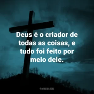 Deus é o criador de todas as coisas, e tudo foi feito por meio dele.