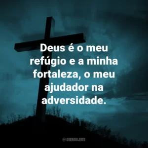 Deus é o meu refúgio e a minha fortaleza, o meu ajudador na adversidade.