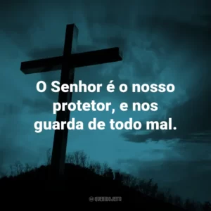O Senhor é o nosso protetor, e nos guarda de todo mal.