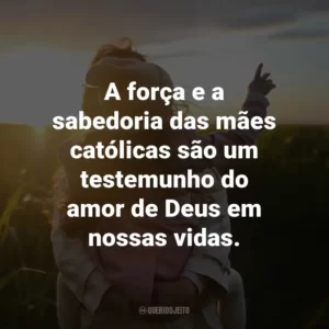 A força e a sabedoria das mães católicas são um testemunho do amor de Deus em nossas vidas.