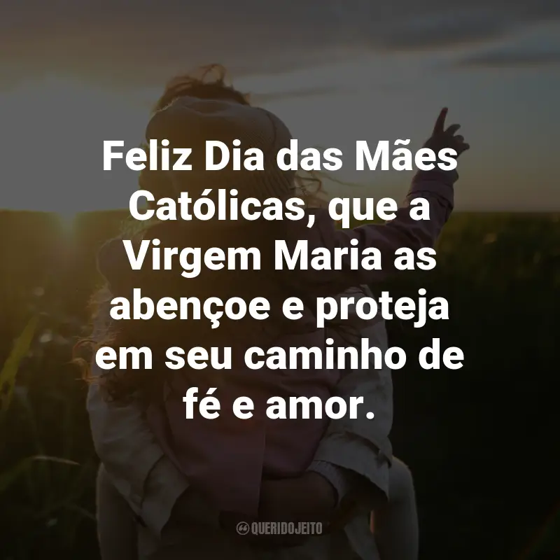 Frases para o Dia das Mães Católicas: Feliz Dia das Mães Católicas, que a Virgem Maria as abençoe e proteja em seu caminho de fé e amor.