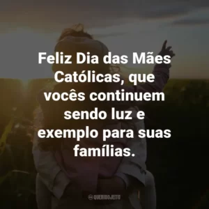 Feliz Dia das Mães Católicas, que vocês continuem sendo luz e exemplo para suas famílias.