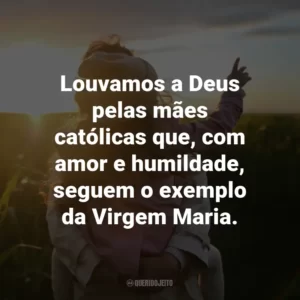 Louvamos a Deus pelas mães católicas que, com amor e humildade, seguem o exemplo da Virgem Maria.