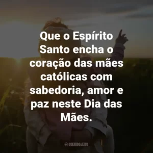 Que o Espírito Santo encha o coração das mães católicas com sabedoria, amor e paz neste Dia das Mães.