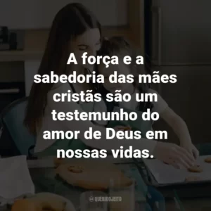 A força e a sabedoria das mães cristãs são um testemunho do amor de Deus em nossas vidas.