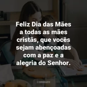 Feliz Dia das Mães a todas as mães cristãs, que vocês sejam abençoadas com a paz e a alegria do Senhor.