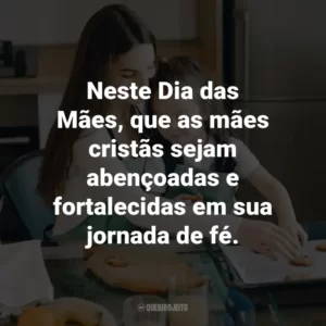 Neste Dia das Mães, que as mães cristãs sejam abençoadas e fortalecidas em sua jornada de fé.