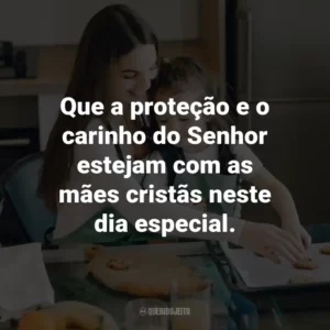 Que a proteção e o carinho do Senhor estejam com as mães cristãs neste dia especial.