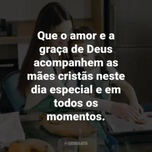 Que o amor e a graça de Deus acompanhem as mães cristãs neste dia especial e em todos os momentos.
