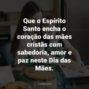 Que o Espírito Santo encha o coração das mães cristãs com sabedoria, amor e paz neste Dia das Mães.