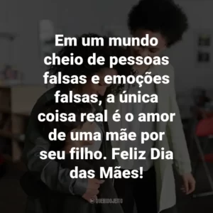 Em um mundo cheio de pessoas falsas e emoções falsas, a única coisa real é o amor de uma mãe por seu filho. Feliz Dia das Mães!