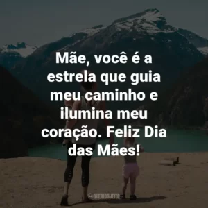 Mãe, você é a estrela que guia meu caminho e ilumina meu coração. Feliz Dia das Mães!