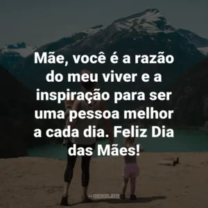 Mãe, você é a razão do meu viver e a inspiração para ser uma pessoa melhor a cada dia. Feliz Dia das Mães!