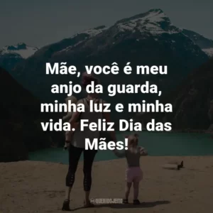 Mãe, você é meu anjo da guarda, minha luz e minha vida. Feliz Dia das Mães!