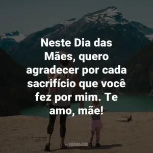 Neste Dia das Mães, quero agradecer por cada sacrifício que você fez por mim. Te amo, mãe!