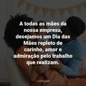 A todas as mães da nossa empresa, desejamos um Dia das Mães repleto de carinho, amor e admiração pelo trabalho que realizam.