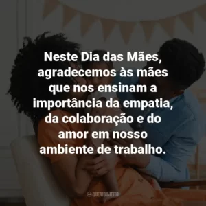 Neste Dia das Mães, agradecemos às mães que nos ensinam a importância da empatia, da colaboração e do amor em nosso ambiente de trabalho.