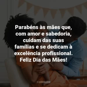 Parabéns às mães que, com amor e sabedoria, cuidam das suas famílias e se dedicam à excelência profissional. Feliz Dia das Mães!
