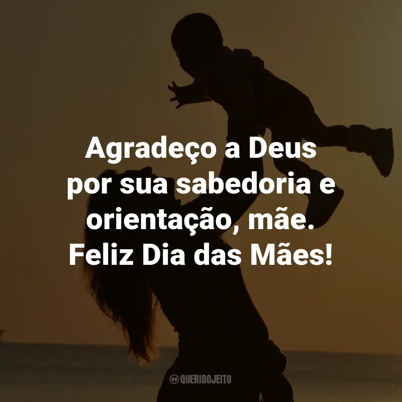 Frases para o Dia das Mães Evangélicas: Agradeço a Deus por sua sabedoria e orientação, mãe. Feliz Dia das Mães!