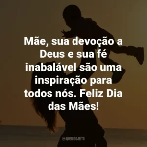 Mãe, sua devoção a Deus e sua fé inabalável são uma inspiração para todos nós. Feliz Dia das Mães!