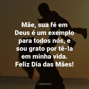 Mãe, sua fé em Deus é um exemplo para todos nós, e sou grato por tê-la em minha vida. Feliz Dia das Mães!