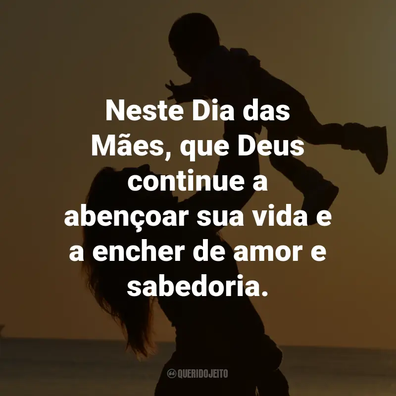 Frases para o Dia das Mães Evangélicas: Neste Dia das Mães, que Deus continue a abençoar sua vida e a encher de amor e sabedoria.