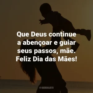 Que Deus continue a abençoar e guiar seus passos, mãe. Feliz Dia das Mães!