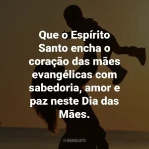 Que o Espírito Santo encha o coração das mães evangélicas com sabedoria, amor e paz neste Dia das Mães.