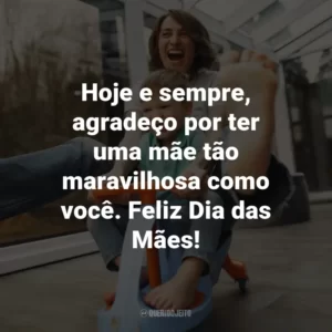Hoje e sempre, agradeço por ter uma mãe tão maravilhosa como você. Feliz Dia das Mães!