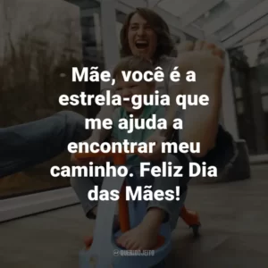 Mãe, você é a estrela-guia que me ajuda a encontrar meu caminho. Feliz Dia das Mães!