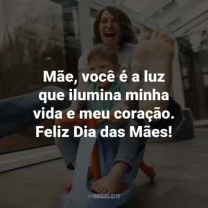 Mãe, você é a luz que ilumina minha vida e meu coração. Feliz Dia das Mães!
