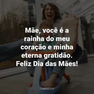 Mãe, você é a rainha do meu coração e minha eterna gratidão. Feliz Dia das Mães!