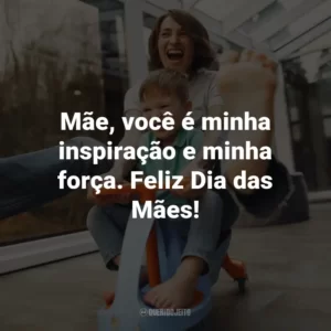 Mãe, você é minha inspiração e minha força. Feliz Dia das Mães!