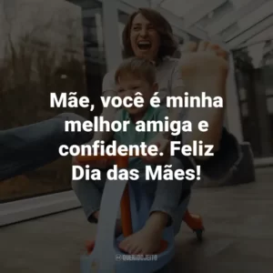 Mãe, você é minha melhor amiga e confidente. Feliz Dia das Mães!