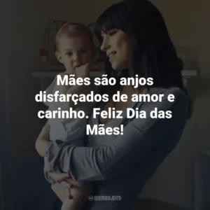 Mães são anjos disfarçados de amor e carinho. Feliz Dia das Mães!